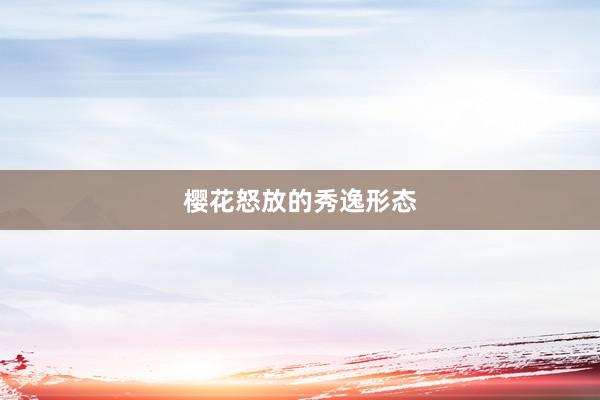 樱花怒放的秀逸形态